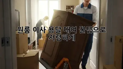 원룸 이사, 용달 대여 꿀팁으로 저렴하게!